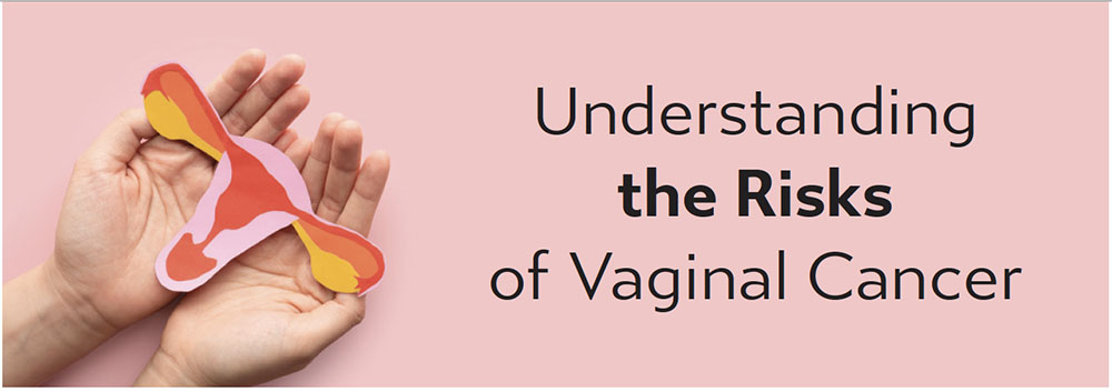 Understanding the Risks of Vaginal Cancer